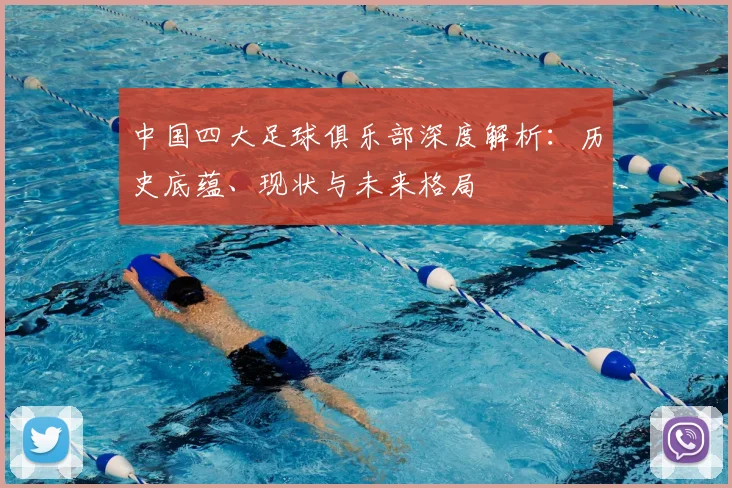 中国四大足球俱乐部深度解析：历史底蕴、现状与未来格局